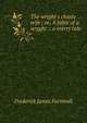 The wright's chaste wife ; or, A fable of a wryght .: a merry tale, Furnivall, Frederick James, 1825-1910 