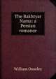 The Bakhtyar Nama: a Persian romance, William Ouseley 