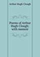 Poems of Arthur Hugh Clough: with memoir, Arthur Hugh Clough 