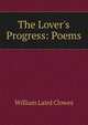The Lover's Progress: Poems, William Laird Clowes 