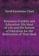 Benjamin Franklin and Education: His Ideal of Life and His System of Education for the Realization of That Ideal, David Excelmons Cloyd 