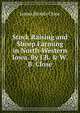 Stock Raising and Sheep Farming in North-Western Iowa. By J.B. & W.B. Close, James Brooks Close 