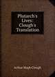 Plutarch's Lives: Clough's Translation, Arthur Hugh Clough 