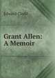 Grant Allen: A Memoir, Edward Clodd 