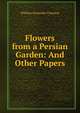 Flowers from a Persian Garden: And Other Papers, William Alexander Clouston 