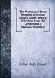 The Poems and Prose Remains of Arthur Hugh Clough: With a Selection from His Letters and a Memoir, Volume 2, Arthur Hugh Clough 