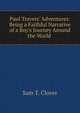 Paul Travers' Adventures: Being a Faithful Narrative of a Boy's Journey Around the World ., Sam T. Clover 
