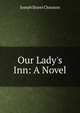 Our Lady's Inn: A Novel, Joseph Storer Clouston 
