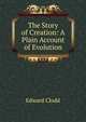 The Story of Creation: A Plain Account of Evolution, Edward Clodd 