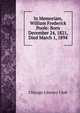 In Memoriam, William Frederick Poole: Born December 24, 1821, Died March 1, 1894, Chicago Literary Club 