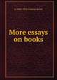 More essays on books, A 1868-1924 Clutton-Brock 