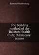 Life building method of the Ralston Health Club; "All nature" course, Edmund Shaftesbury 