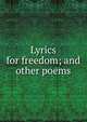 Lyrics for freedom; and other poems, 