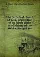 The cathedral church of York, description of its fabric and a brief history of the archi-episcopal see, A 1868-1924 Clutton-Brock 