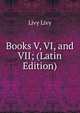 Books V, VI, and VII; (Latin Edition), Livy Livy 