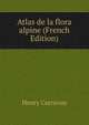 Atlas de la flora alpine (French Edition), Henry Correvon 