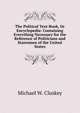 The Political Text-Book, Or Encyclopedia: Containing Everything Necessary for the Reference of Politicians and Statesmen of the United States, Michael W. Cluskey 