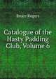 Catalogue of the Hasty Padding Club, Volume 6, Rogers, Bruce, 1870-1957, former owner. DLC 