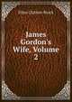 James Gordon's Wife, Volume 2, Ellen Clutton-Brock 