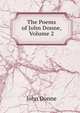 The Poems of John Donne, Volume 2, John Donne 
