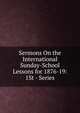 Sermons On the International Sunday-School Lessons for 1876-19: 1St - Series, 