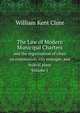 The Law of Modern Municipal Charters. and the organization of cities on commission, city manager, and federal plans Volume I, William Kent Clute 