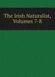 The Irish Naturalist, Volumes 7-8, 