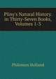 Pliny's Natural History. in Thirty-Seven Books, Volumes 1-3, Philemon Holland 
