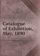 Catalogue of Exhibition, May, 1890, 