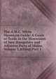 The A.M.C. White Mountain Guide: A Guide to Trails in the Mountains of New Hampshire and Adjacent Parts of Maine, Volume 3,&Nbsp;Part 1, 