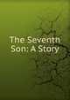 The Seventh Son: A Story, 