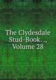 The Clydesdale Stud-Book. ., Volume 28, 