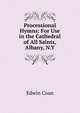 Processional Hymns: For Use in the Cathedral of All Saints, Albany, N.Y., Edwin Coan 