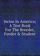 Swine In America; A Text Book For The Breeder, Feeder & Student, 