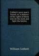 Cobbett's poor man's friend; or, A defence of the rights of those who do the work and fight the battles, William Cobbett 