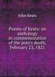 Poems of Keats: an anthology in commemoration of the poet's death, February 23, 1821, John Keats 
