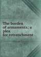 The burden of armaments; a plea for retrenchment, 