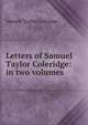 Letters of Samuel Taylor Coleridge: in two volumes, Samuel Taylor Coleridge 
