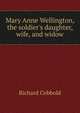 Mary Anne Wellington, the soldier's daughter, wife, and widow, Richard Cobbold 