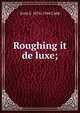 Roughing it de luxe;, Irvin S. 1876-1944 Cobb 