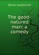 The good-natured man: a comedy, Oliver Goldsmith 