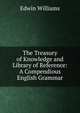 The Treasury of Knowledge and Library of Reference: A Compendious English Grammar, Edwin Williams 
