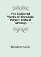 The Collected Works of Theodore Parker: Critical Writings, Parker, Theodore 
