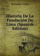 Historia De La Fundacion De Lima (Spanish Edition), Bernabe Cobo 