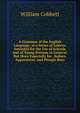A Grammar of the English Language, in a Series of Letters: Intended for the Use of Schools and of Young Persons in General, But More Especially for . Sailors, Apprentices, and Plough-Boys, William Cobbett 