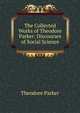 The Collected Works of Theodore Parker: Discourses of Social Science, Parker, Theodore 