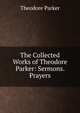 The Collected Works of Theodore Parker: Sermons. Prayers, Parker, Theodore 
