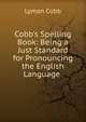 Cobb's Spelling Book: Being a Just Standard for Pronouncing the English Language ., Lyman Cobb 