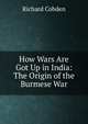 How Wars Are Got Up in India: The Origin of the Burmese War, Richard Cobden 