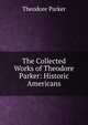The Collected Works of Theodore Parker: Historic Americans, Parker, Theodore 